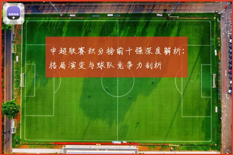 中超联赛积分榜前十强深度解析：格局演变与球队竞争力剖析